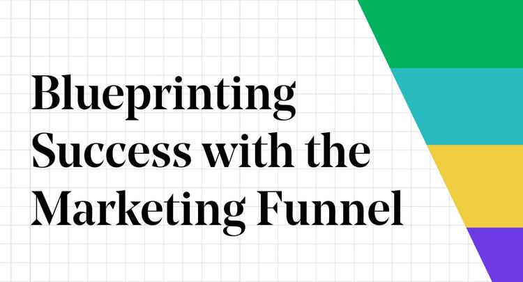 The Marketing Funnel Is a Blueprint for Your Success
